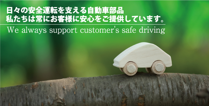 日々の安全運転を支える自動車部品　私たちは常にお客様に安心をご提供しています。